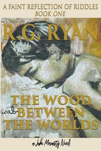 Cover image for The Wood Between The Worlds: A Faint Reflection Of Riddles Book One