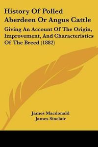 Cover image for History of Polled Aberdeen or Angus Cattle: Giving an Account of the Origin, Improvement, and Characteristics of the Breed (1882)