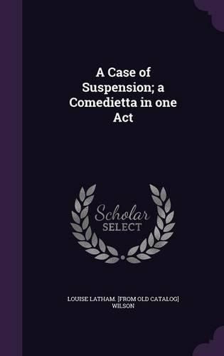 Cover image for A Case of Suspension; A Comedietta in One Act