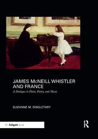 Cover image for James McNeill Whistler and France: A Dialogue in Paint, Poetry, and Music