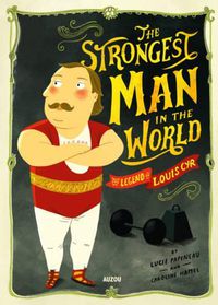Cover image for The Strongest Man in the World: The Legend of Louis Cyr