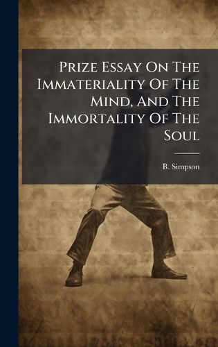 Cover image for Prize Essay On The Immateriality Of The Mind, And The Immortality Of The Soul