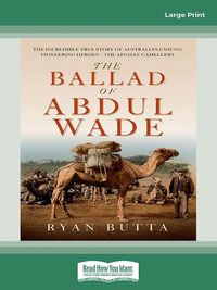 Cover image for The Ballad of Abdul Wade: The Incredible True Story of Australia's unsung Pioneering Heroes - The Afghan Camelleers