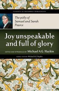 Cover image for Joy Unspeakable and Full of Glory: The Piety of Samuel and Sarah Pearce