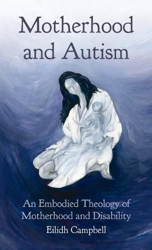 Cover image for Motherhood and Autism: An Embodied Theology of Motherhood and Disability