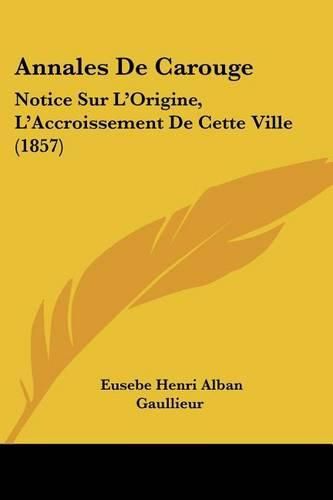 Annales de Carouge: Notice Sur L'Origine, L'Accroissement de Cette Ville (1857)