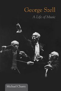 Cover image for George Szell: A Life of Music