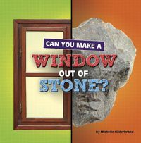 Cover image for Can You Make a Window Out of Stone?