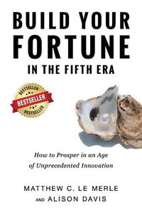 Cover image for Build Your Fortune in the Fifth Era: How to Prosper in an Age of Unprecedented Innovation