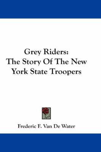 Cover image for Grey Riders: The Story of the New York State Troopers