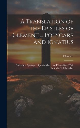 Cover image for A Translation of the Epistles of Clement ... Polycarp and Ignatius