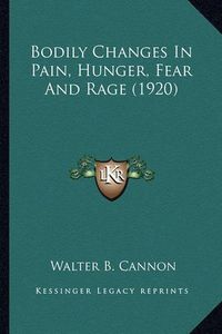 Cover image for Bodily Changes in Pain, Hunger, Fear and Rage (1920) Bodily Changes in Pain, Hunger, Fear and Rage (1920)