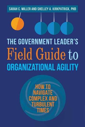 Cover image for The Government Leader's Field Guide to Organizational Agility: How to Navigate Complex and Turbulent Times