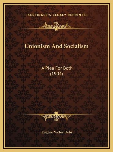 Unionism and Socialism Unionism and Socialism: A Plea for Both (1904) a Plea for Both (1904)