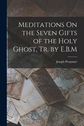 Cover image for Meditations On the Seven Gifts of the Holy Ghost, Tr. by E.B.M