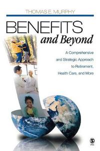 Cover image for Benefits and Beyond: A Comprehensive and Strategic Approach to Retirement, Health Care, and More