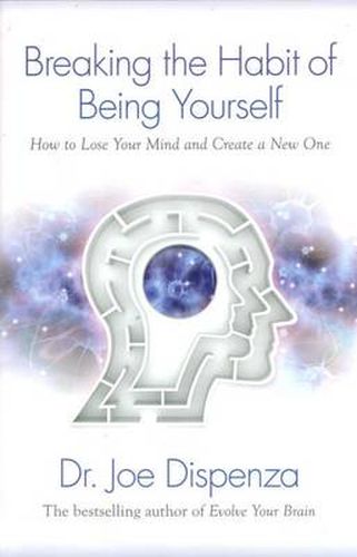 Cover image for Breaking The Habit of Being Yourself: How to Lose Your Mind and Create a New One