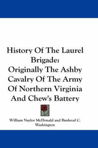 Cover image for History of the Laurel Brigade: Originally the Ashby Cavalry of the Army of Northern Virginia and Chew's Battery