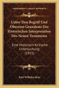 Cover image for Ueber Den Begriff Und Obersten Grundsatz Der Historischen Interpretation Des Neuen Testaments: Eine Historisch-Kritische Untersuchung (1815)