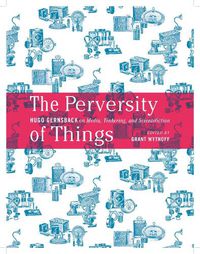 Cover image for The Perversity of Things: Hugo Gernsback on Media, Tinkering, and Scientifiction