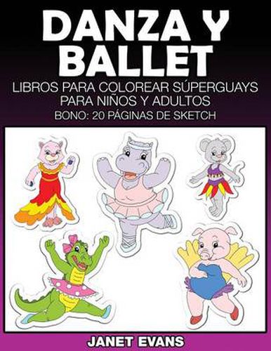 Danza y Ballet: Libros Para Colorear Superguays Para Ninos y Adultos (Bono: 20 Paginas de Sketch)