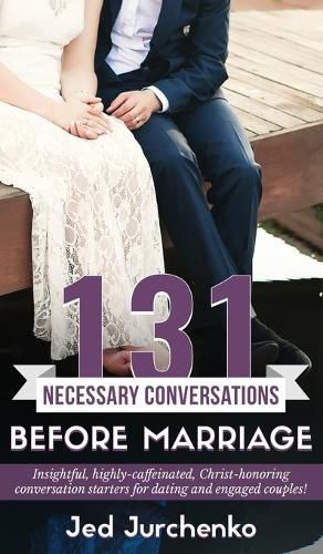 Cover image for 131 Necessary Conversations Before Marriage: Insightful, highly-caffeinated, Christ-honoring conversation starters for dating and engaged couples!