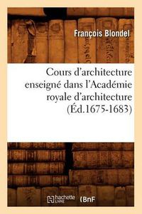 Cover image for Cours d'Architecture Enseigne Dans l'Academie Royale d'Architecture (Ed.1675-1683)