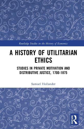 A History of Utilitarian Ethics: Studies in Private Motivation and Distributive Justice, 1700-1875