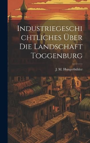 Cover image for Industriegeschichtliches UEber Die Landschaft Toggenburg