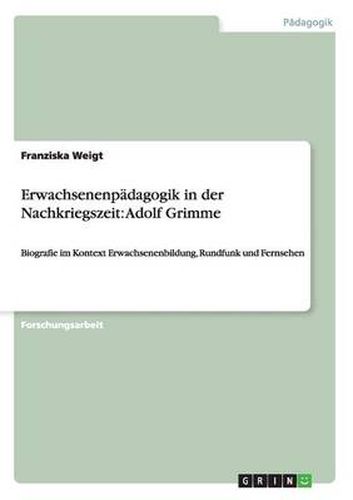 Cover image for Erwachsenenpadagogik in der Nachkriegszeit: Adolf Grimme: Biografie im Kontext Erwachsenenbildung, Rundfunk und Fernsehen