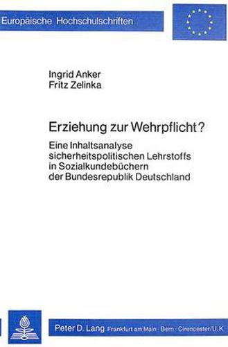 Cover image for Erziehung Zur Wehrpflicht?: Eine Inhaltsanalyse Sicherheitspolitischen Lehrstoffs in Sozialkundebuechern Der Bundesrepublik Deutschland
