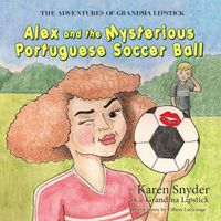 Cover image for The Adventures of Grandma Lipstick: Alex and the Mysterious Portuguese Soccer Ball