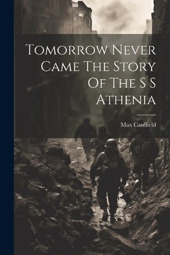 Cover image for Tomorrow Never Came The Story Of The S S Athenia