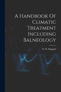 Cover image for A Handbook Of Climatic Treatment Including Balneology