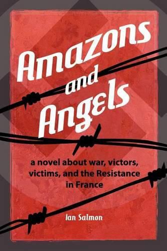 Cover image for AMAZONS and ANGELS: a novel about war, victors, victims, and the Resistance in France