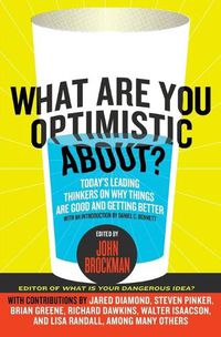 Cover image for What Are You Optimistic About?: Today's Leading Thinkers on Why Things Are Good and Getting Better