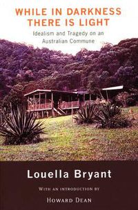 Cover image for While in Darkness There Is Light: Idealism and Tragedy on an Australian Commune