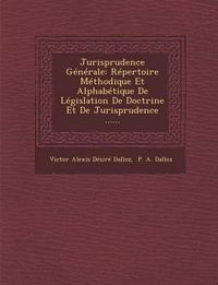 Cover image for Jurisprudence Generale: Repertoire Methodique Et Alphabetique de Legislation de Doctrine Et de Jurisprudence ......