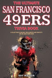 Cover image for The Ultimate San Francisco 49ers Trivia Book: A Collection of Amazing Trivia Quizzes and Fun Facts for Die-Hard 49ers Fans!