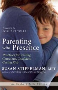 Cover image for Parenting with Presence: Practices for Raising Conscious, Confident, Caring Kids