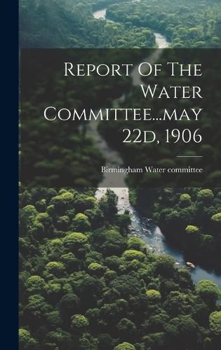 Cover image for Report Of The Water Committee...may 22d, 1906