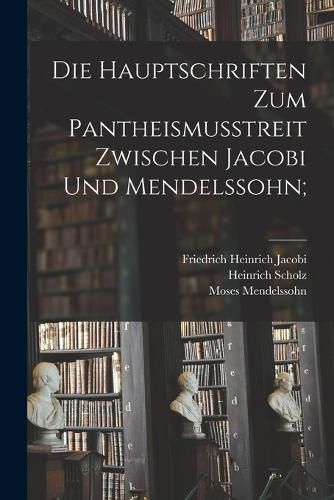 Cover image for Die Hauptschriften Zum Pantheismusstreit Zwischen Jacobi Und Mendelssohn;