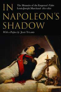 Cover image for In Napoleon's Shadow: The Memoirs of Louis-Joseph Marchand, Valet and Friend of the Emperor 1811-1821