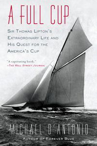 Cover image for A Full Cup: Sir Thomas Lipton's Extraordinary Life and His Quest for the America's Cup