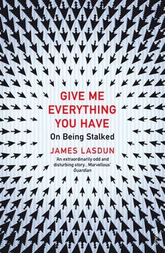Cover image for Give Me Everything You Have: On Being Stalked