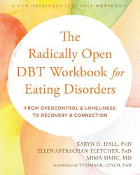 Cover image for The Radically Open DBT Workbook for Eating Disorders: From Overcontrol and Loneliness to Recovery and Connection