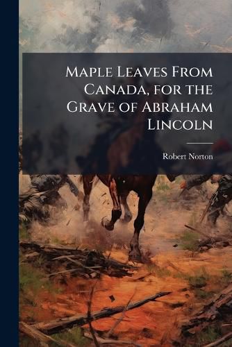 Cover image for Maple Leaves From Canada, for the Grave of Abraham Lincoln