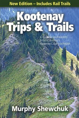 Cover image for Kootenay Trips and Trails: A Guide to Southeastern British Columbia's Kootenay-Columbia Region
