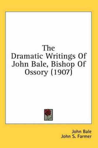 The Dramatic Writings of John Bale, Bishop of Ossory (1907)