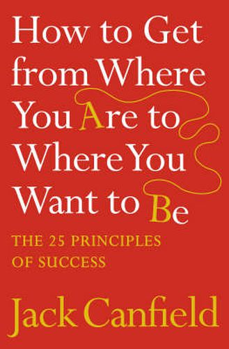 Cover image for How to Get from Where You Are to Where You Want to Be: The 25 Principles of Success